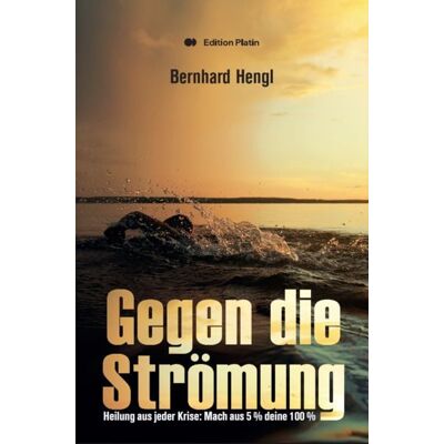 Buchverlag Edition Platin Gegen die Strömung Buchverlag Edition Platin Gegen die Strömung