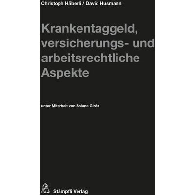 Stämpfli Verlag AG Krankentaggeld, versicherungs- und arbeitsrechtliche Aspekte Stämpfli Verlag AG Krankentaggeld, versicherungs- und arbeitsrechtliche Aspekte