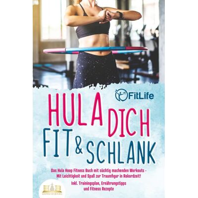 EoB Hula dich fit & schlank - Das Hula Hoop Fitness Buch mit süchtig machenden Workouts: Mit Leichtigkeit und Spaß zur Traumfigur in Rekordzeit! Inkl. Tra EoB Hula dich fit & schlank - Das Hula Hoop Fitness Buch mit süchtig machenden Workouts: Mit Leichtigkeit und Spaß zur Traumfigur in Rekordzeit! Inkl. Tra