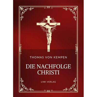 Liwi Literatur- Und Wissenschaftsverlag Thomas von Kempen: Die Nachfolge Christi. Vollständige Neuausgabe Liwi Literatur- Und Wissenschaftsverlag Thomas von Kempen: Die Nachfolge Christi. Vollständige Neuausgabe