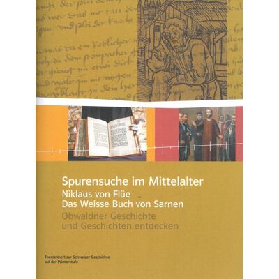 Lehrmittelverlag Kanton Luzern Spurensuche im Mittelalter – Niklaus von Flüe und das Weisse Buch von Sarnen Lehrmittelverlag Kanton Luzern Spurensuche im Mittelalter – Niklaus von Flüe und das Weisse Buch von Sarnen