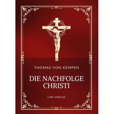 Liwi Literatur- Und Wissenschaftsverlag Thomas von Kempen: Die Nachfolge Christi. Vollständige Neuausgabe Liwi Literatur- Und Wissenschaftsverlag Thomas von Kempen: Die Nachfolge Christi. Vollständige Neuausgabe