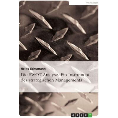 GRIN Die SWOT Analyse. Ein Instrument des strategischen Managements GRIN Die SWOT Analyse. Ein Instrument des strategischen Managements