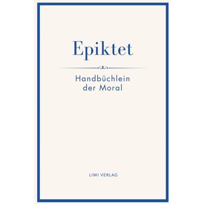 Liwi Literatur- Und Wissenschaftsverlag Epiktet: Handbüchlein der Moral Liwi Literatur- Und Wissenschaftsverlag Epiktet: Handbüchlein der Moral