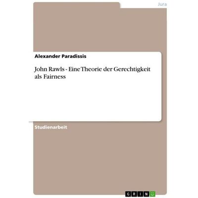 GRIN John Rawls - Eine Theorie der Gerechtigkeit als Fairness GRIN John Rawls - Eine Theorie der Gerechtigkeit als Fairness