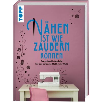 Frechverlag GmbH Nähen ist wie zaubern können Frechverlag GmbH Nähen ist wie zaubern können