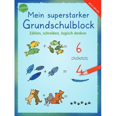 Arena Mein superstarker Grundschulblock. Zählen, schreiben, logisch denken Arena Mein superstarker Grundschulblock. Zählen, schreiben, logisch denken