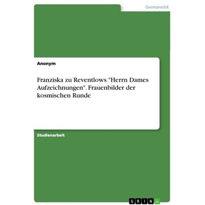 GRIN Franziska zu Reventlows "Herrn Dames Aufzeichnungen". Frauenbilder der kosmischen Runde GRIN Franziska zu Reventlows "Herrn Dames Aufzeichnungen". Frauenbilder der kosmischen Runde