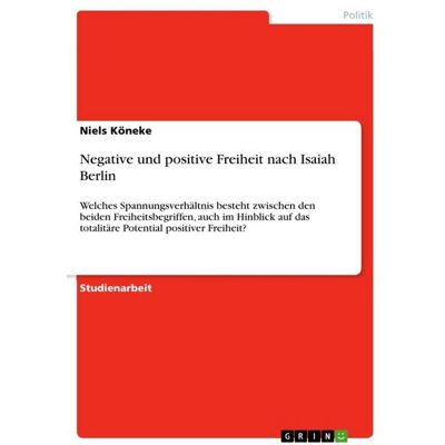 GRIN Negative und positive Freiheit nach Isaiah Berlin GRIN Negative und positive Freiheit nach Isaiah Berlin