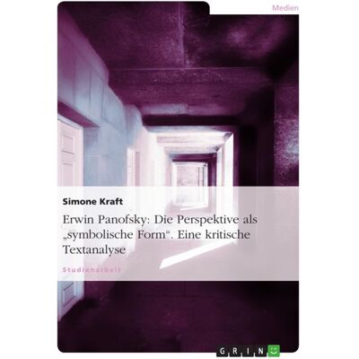 GRIN Erwin Panofsky: Die Perspektive als "symbolische Form". Eine kritische Textanalyse GRIN Erwin Panofsky: Die Perspektive als "symbolische Form". Eine kritische Textanalyse