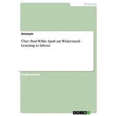 GRIN Über: Paul Willis: Spaß am Widerstand - Learning to labour GRIN Über: Paul Willis: Spaß am Widerstand - Learning to labour