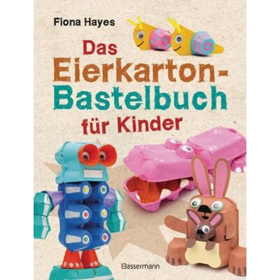Bassermann Das Eierkarton-Bastelbuch für Kinder. 51 lustige Projekte für Kinder ab 5 Jahren Bassermann Das Eierkarton-Bastelbuch für Kinder. 51 lustige Projekte für Kinder ab 5 Jahren