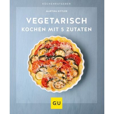 Gräfe und Unzer Verlag GmbH Vegetarisch kochen mit 5 Zutaten Gräfe und Unzer Verlag GmbH Vegetarisch kochen mit 5 Zutaten