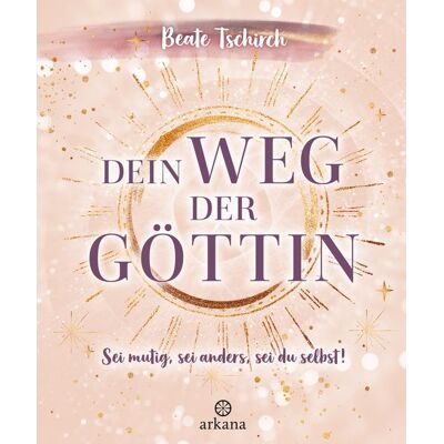 Arkana Dein Weg der Göttin: Sei mutig, sei anders, sei du selbst! 7 Tore zu deinen weiblichen Kraftquellen Arkana Dein Weg der Göttin: Sei mutig, sei anders, sei du selbst! 7 Tore zu deinen weiblichen Kraftquellen