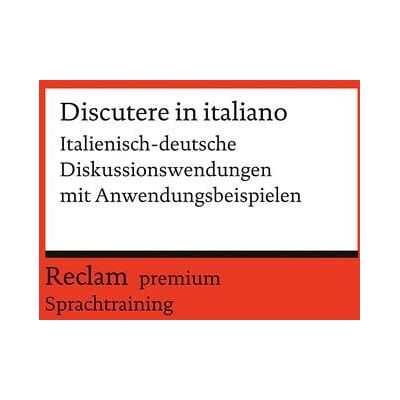 Reclam, Philipp Discutere in italiano. Italienisch-deutsche Diskussionswendungen mit Anwendungsbeispielen Reclam, Philipp Discutere in italiano. Italienisch-deutsche Diskussionswendungen mit Anwendungsbeispielen