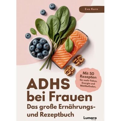 Lumara Verlag ADHS bei Frauen Das große Ernährungs- und Rezeptbuch: ADHS verstehen, essen, leben: 50 Rezepte & Strategien für Frauen mit Kirmes im Kopf Lumara Verlag ADHS bei Frauen Das große Ernährungs- und Rezeptbuch: ADHS verstehen, essen, leben: 50 Rezepte & Strategien für Frauen mit Kirmes im Kopf