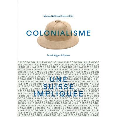 Scheidegger & Spiess Colonialisme – une Suisse impliquée Scheidegger & Spiess Colonialisme – une Suisse impliquée