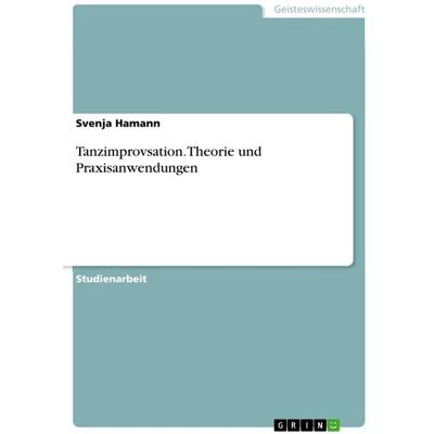 GRIN Tanzimprovsation. Theorie und Praxisanwendungen GRIN Tanzimprovsation. Theorie und Praxisanwendungen