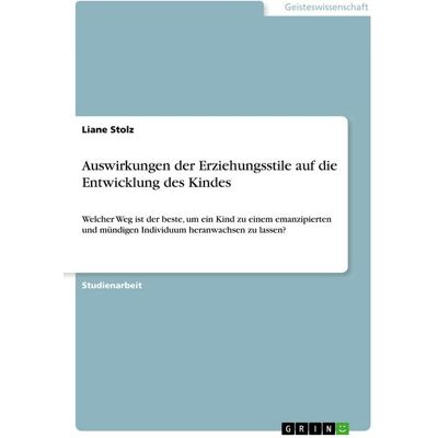 GRIN Auswirkungen der Erziehungsstile auf die Entwicklung des Kindes GRIN Auswirkungen der Erziehungsstile auf die Entwicklung des Kindes