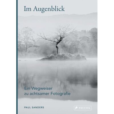 Prestel Im Augenblick. Ein Wegweiser zu achtsamer Fotografie Prestel Im Augenblick. Ein Wegweiser zu achtsamer Fotografie
