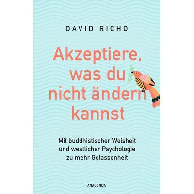 Anaconda Akzeptiere, was du nicht ändern kannst. Mit buddhistischer Weisheit und westlicher Psychologie zu mehr Gelassenheit Anaconda Akzeptiere, was du nicht ändern kannst. Mit buddhistischer Weisheit und westlicher Psychologie zu mehr Gelassenheit
