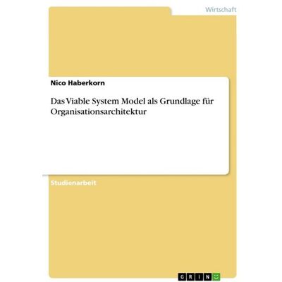 GRIN Das Viable System Model als Grundlage für Organisationsarchitektur GRIN Das Viable System Model als Grundlage für Organisationsarchitektur