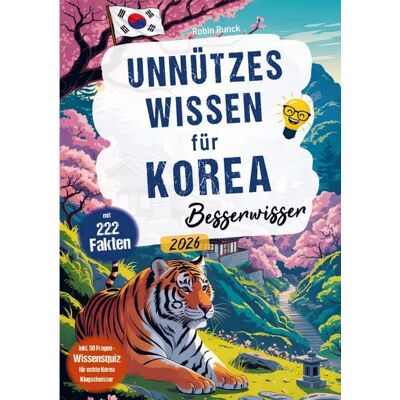Travel Forever Reisebuchverlag Unnützes Wissen für Korea Besserwisser - 222 kuriose, lustige & spannende Fakten + 50-Fragen-Wissensquiz für echte Südkorea Klugscheißer Travel Forever Reisebuchverlag Unnützes Wissen für Korea Besserwisser - 222 kuriose, lustige & spannende Fakten + 50-Fragen-Wissensquiz für echte Südkorea Klugscheißer