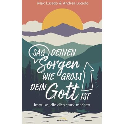 Gerth Medien Sag deinen Sorgen, wie groß dein Gott ist Gerth Medien Sag deinen Sorgen, wie groß dein Gott ist