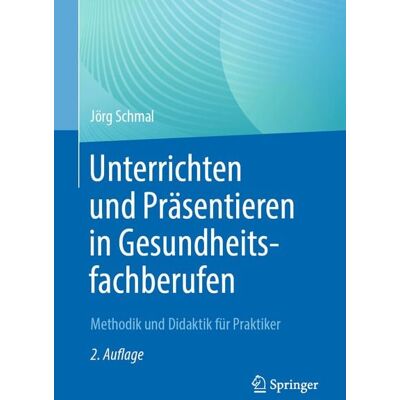 Springer Berlin Unterrichten und Präsentieren in Gesundheitsfachberufen Springer Berlin Unterrichten und Präsentieren in Gesundheitsfachberufen