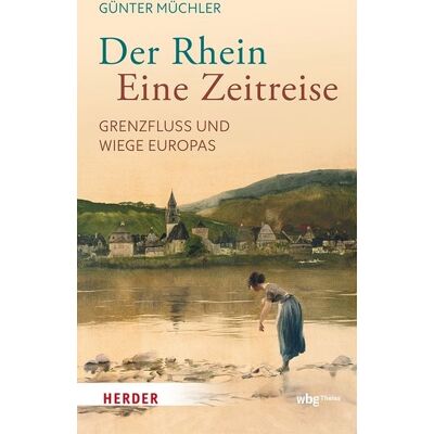 Theiss in Herder Der Rhein – eine Zeitreise Theiss in Herder Der Rhein – eine Zeitreise