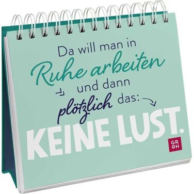 Groh Da will man in Ruhe arbeiten und dann plötzlich das: keine Lust. Groh Da will man in Ruhe arbeiten und dann plötzlich das: keine Lust.