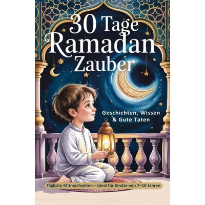 Summiteer Publishing 30 Tage Ramadan-Zauber - Geschichten, Wissen & Gute Taten: Tägliche Mitmachseiten - ideal für Kinder von 7-10 Jahren. Summiteer Publishing 30 Tage Ramadan-Zauber - Geschichten, Wissen & Gute Taten: Tägliche Mitmachseiten - ideal für Kinder von 7-10 Jahren.