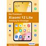 Gievers, Rainer Das Praxisbuch Xiaomi 12 Lite - Anleitung für Einsteiger