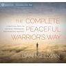 Sounds True Inc The Complete Peaceful Warrior's Way: A Practical Path to Courage, Compassion, and Personal Mastery