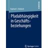 Springer Fachmedien Wiesbaden GmbH Pfadabhängigkeit in Geschäftsbeziehungen