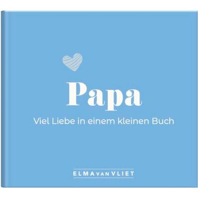 Elma van Vliet - Papa. Viel Liebe in einem kleinen Buch - Geschenk für Papa Elma van Vliet - Papa. Viel Liebe in einem kleinen Buch - Geschenk für Papa