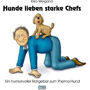 Eiko Weigand - Hunde lieben starke Chefs: Ein humorvoller Ratgeber zum Thema Hund - Preis vom 15.06.2026 05:30:30 h Eiko Weigand - Hunde lieben starke Chefs: Ein humorvoller Ratgeber zum Thema Hund - Preis vom 15.06.2026 05:30:30 h
