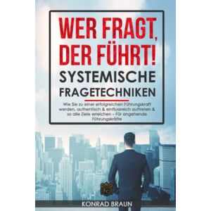 Braun WER FRAGT, DER FÜHRT! - SYSTEMISCHE FRAGETECHNIKEN: Wie Sie zu einer erfolgreichen Führungskraft werden, authentisch & einflussreich auftreten & so alle Ziele erreichen – Für angehende Führungskräfte - Preis vom 13.06.2026 05:28:29 h Braun WER FRAGT, DER FÜHRT! - SYSTEMISCHE FRAGETECHNIKEN: Wie Sie zu einer erfolgreichen Führungskraft werden, authentisch & einflussreich auftreten & so alle Ziele erreichen – Für angehende Führungskräfte - Preis vom 13.06.2026 05:28:29 h