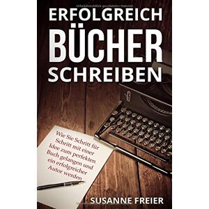 Susanne Freier - Erfolgreich Bücher schreiben: Wie Sie Schritt für Schritt mit einer Idee zum perfekten Buch gelangen und ein erfolgreicher Autor werden (Ebooks und Bücher professionell selber schreiben) - Preis vom 14.06.2026 05:24:48 h Susanne Freier - Erfolgreich Bücher schreiben: Wie Sie Schritt für Schritt mit einer Idee zum perfekten Buch gelangen und ein erfolgreicher Autor werden (Ebooks und Bücher professionell selber schreiben) - Preis vom 14.06.2026 05:24:48 h