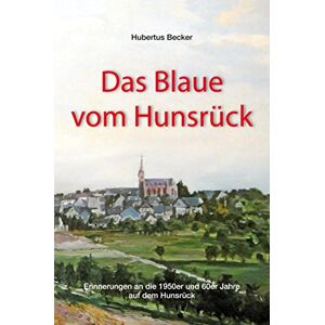 Becker Das Blaue vom Hunsrück: Erinnerungen an die 1950er und 60er Jahre auf dem Hunsrück - Preis vom 12.06.2026 05:40:31 h Becker Das Blaue vom Hunsrück: Erinnerungen an die 1950er und 60er Jahre auf dem Hunsrück - Preis vom 12.06.2026 05:40:31 h