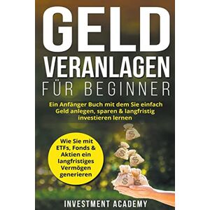 Investment Academy - Geld Veranlagen für Beginner: Ein Anfänger Buch mit dem Sie einfach Geld anlegen, sparen & langfristig investieren lernen. Wie Sie mit ETFs, Fonds & ... generieren (Böouml;rse & Finanzen, Band 4) - Preis vom 14.06.2026 05: Investment Academy - Geld Veranlagen für Beginner: Ein Anfänger Buch mit dem Sie einfach Geld anlegen, sparen & langfristig investieren lernen. Wie Sie mit ETFs, Fonds & ... generieren (Böouml;rse & Finanzen, Band 4) - Preis vom 14.06.2026 05: