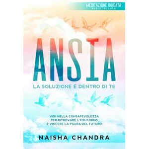 Naisha Chandra - Ansia: La soluzione è dentro di te. Vivi nella consapevolezza per ritrovare l’equilibrio e vincere la paura del futuro Meditazioni audio guidate incluse - Preis vom 14.06.2026 05:24:48 h Naisha Chandra - Ansia: La soluzione è dentro di te. Vivi nella consapevolezza per ritrovare l’equilibrio e vincere la paura del futuro Meditazioni audio guidate incluse - Preis vom 14.06.2026 05:24:48 h