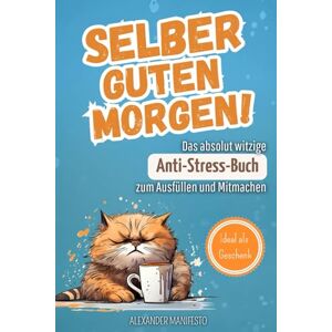 Alexander Manifesto - Selber Guten Morgen!: Das absolut witzige Anti-Stress-Buch zum Ausfüllen und Mitmachen. Ein Ich-hasse-euch-alle-Buch zum Reinschreiben. Inkl. Unnützes Wissen und Witze - Preis vom 15.06.2026 05:30:30 h Alexander Manifesto - Selber Guten Morgen!: Das absolut witzige Anti-Stress-Buch zum Ausfüllen und Mitmachen. Ein Ich-hasse-euch-alle-Buch zum Reinschreiben. Inkl. Unnützes Wissen und Witze - Preis vom 15.06.2026 05:30:30 h