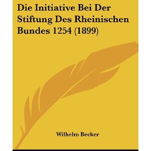Becker Die Initiative Bei Der Stiftung Des Rheinischen Bundes 1254 (1899) - Preis vom 07.06.2026 05:33:53 h Becker Die Initiative Bei Der Stiftung Des Rheinischen Bundes 1254 (1899) - Preis vom 07.06.2026 05:33:53 h
