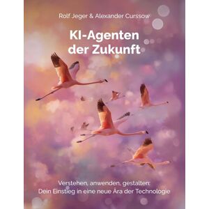 Rolf Jeger - KI-Agenten der Zukunft: Verstehen, anwenden, gestalten: Dein Einstieg in eine neue Ära der Technologie - Preis vom 15.06.2026 05:30:30 h Rolf Jeger - KI-Agenten der Zukunft: Verstehen, anwenden, gestalten: Dein Einstieg in eine neue Ära der Technologie - Preis vom 15.06.2026 05:30:30 h