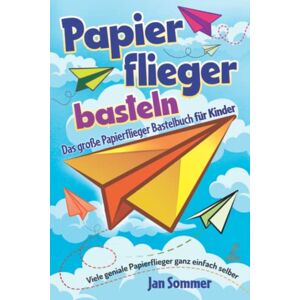 Jan Sommer - Papierflieger basteln: Das große Papierflieger Bastelbuch für Kinder - Viele geniale Papierflieger ganz einfach selber bauen - Preis vom 15.06.2026 05:30:30 h Jan Sommer - Papierflieger basteln: Das große Papierflieger Bastelbuch für Kinder - Viele geniale Papierflieger ganz einfach selber bauen - Preis vom 15.06.2026 05:30:30 h