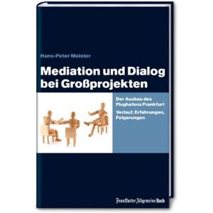 Hans-Peter Meister - Mediation und Dialog bei Großprojekten: Der Ausbau des Flughafens Frankfurt. Verlauf, Erfahrungen, Folgerungen - Preis vom 14.06.2026 05:24:48 h Hans-Peter Meister - Mediation und Dialog bei Großprojekten: Der Ausbau des Flughafens Frankfurt. Verlauf, Erfahrungen, Folgerungen - Preis vom 14.06.2026 05:24:48 h