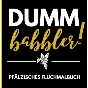 Pfälzisches Geschenk - DUMM BABBLER! PFÄLZISCHES FLUCHMALBUCH: Pfaelzer Schimpfwörtermalbuch Pfaelzer Mundart Geschenke für Pfälzer Paelzisch Ausmalbücher für Erwachsene Entspannung Anti Stress Malbuch - Preis vom 13.06.2026 05:28:29 h Pfälzisches Geschenk - DUMM BABBLER! PFÄLZISCHES FLUCHMALBUCH: Pfaelzer Schimpfwörtermalbuch Pfaelzer Mundart Geschenke für Pfälzer Paelzisch Ausmalbücher für Erwachsene Entspannung Anti Stress Malbuch - Preis vom 13.06.2026 05:28:29 h