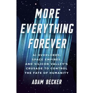 Becker More Everything Forever: AI Overlords, Space Empires, and Silicon Valley's Crusade to Control the Fate of Humanity - Preis vom 12.06.2026 05:40:31 h Becker More Everything Forever: AI Overlords, Space Empires, and Silicon Valley's Crusade to Control the Fate of Humanity - Preis vom 12.06.2026 05:40:31 h