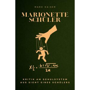 Marc Marionette Schüler: Kritik am Schulsystem aus Sicht eines Schülers - Preis vom 16.06.2026 05:30:18 h Marc Marionette Schüler: Kritik am Schulsystem aus Sicht eines Schülers - Preis vom 16.06.2026 05:30:18 h
